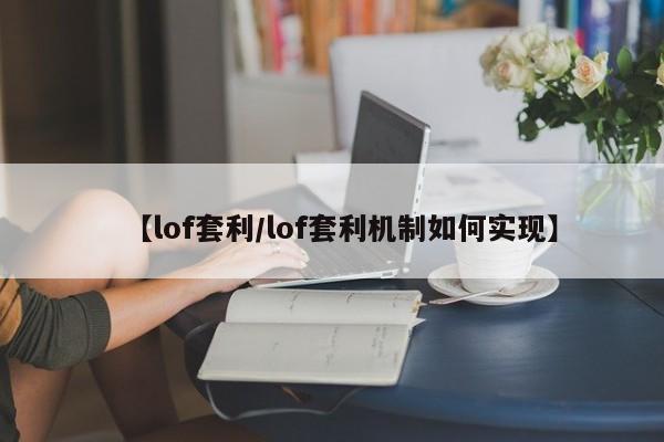 【lof套利/lof套利机制如何实现】