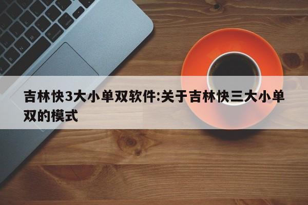 吉林快3大小单双软件:关于吉林快三大小单双的模式