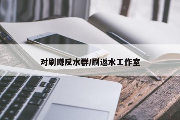 对刷赚反水群/刷返水工作室