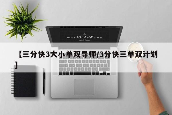 【三分快3大小单双导师/3分快三单双计划】