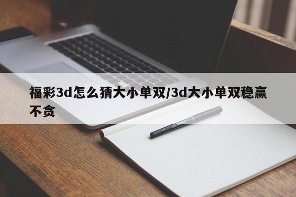 福彩3d怎么猜大小单双/3d大小单双稳赢不贪