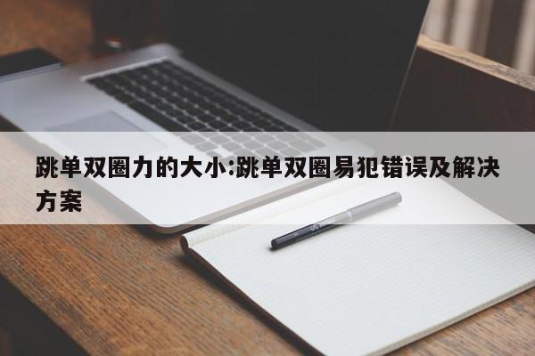 跳单双圈力的大小:跳单双圈易犯错误及解决方案